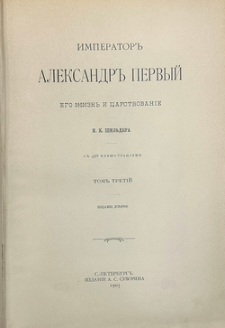 "Император Александр Первый" Шильдер Н. К. Второе издание 1904 г. СПб изд. А . С. Суворина