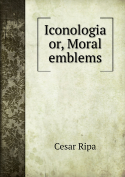 Iconologia, or, Moral emblems | Cesar Ripa
