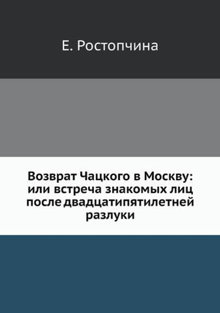 Возврат Чацкого в Москву: или встреча знакомых лиц после двадцатипятилетней разлуки | Е. Ростопчина