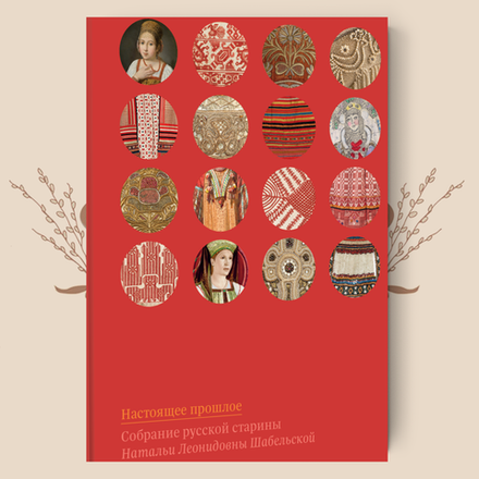 Настоящее прошлое. Собрание русской старины Натальи Леонидовны Шабельской