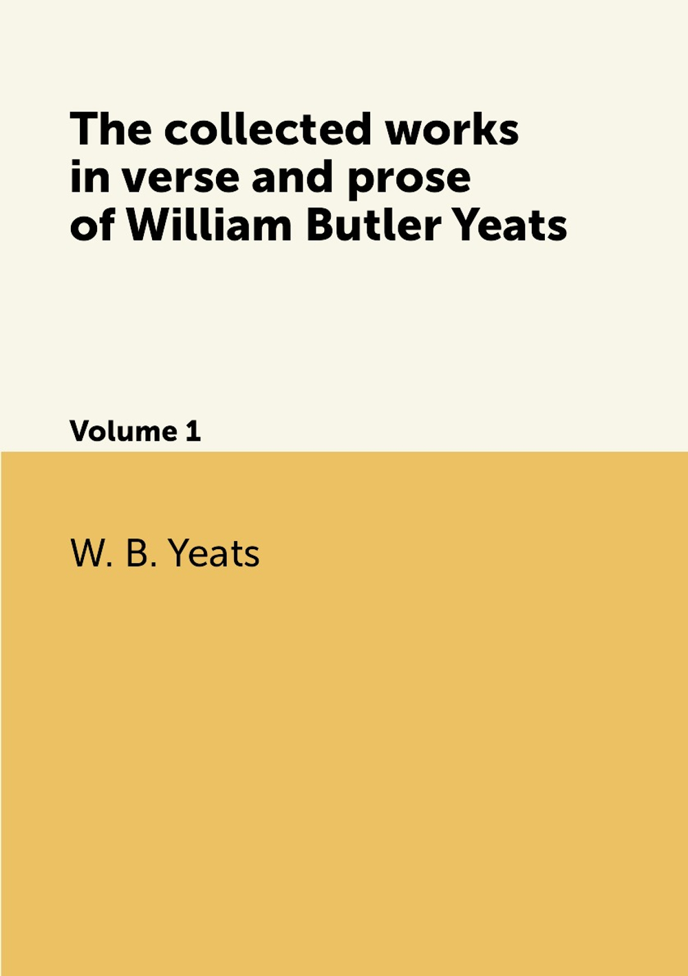 The collected works in verse and prose of William Butler Yeats. Volume 1 | W. B. Yeats
