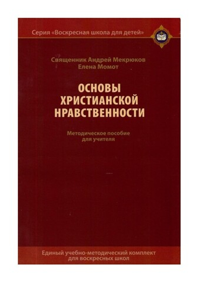 Основы христианской нравственности. Учебное-методический комплект для воскресных школ (часть II, часть III). Священник Андрей Мекрюков, Елена Момот