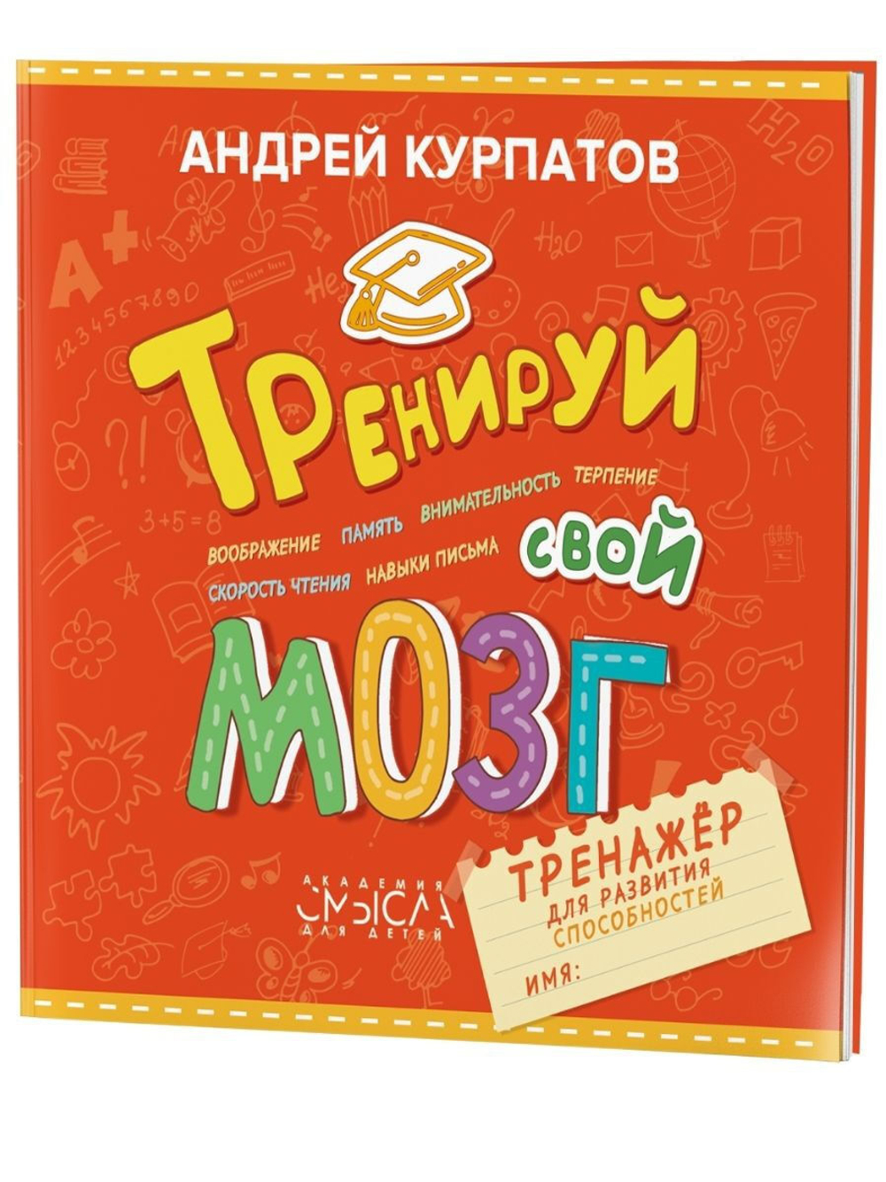 Тренируй свой мозг. Тренажер для развития способностей 3-10 лет. Курпатов А.В.