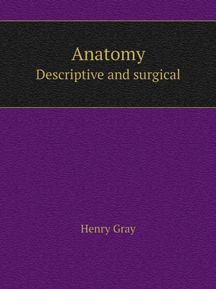 Anatomy. Descriptive and surgical | Henry Gray