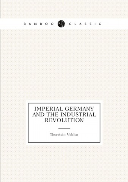 Imperial Germany and the industrial revolution | Thorstein Veblen