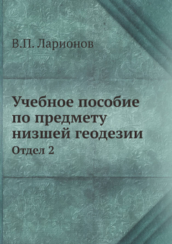 Учебное пособие по предмету низшей геодезии. Отдел 2 | В.П. Ларионов