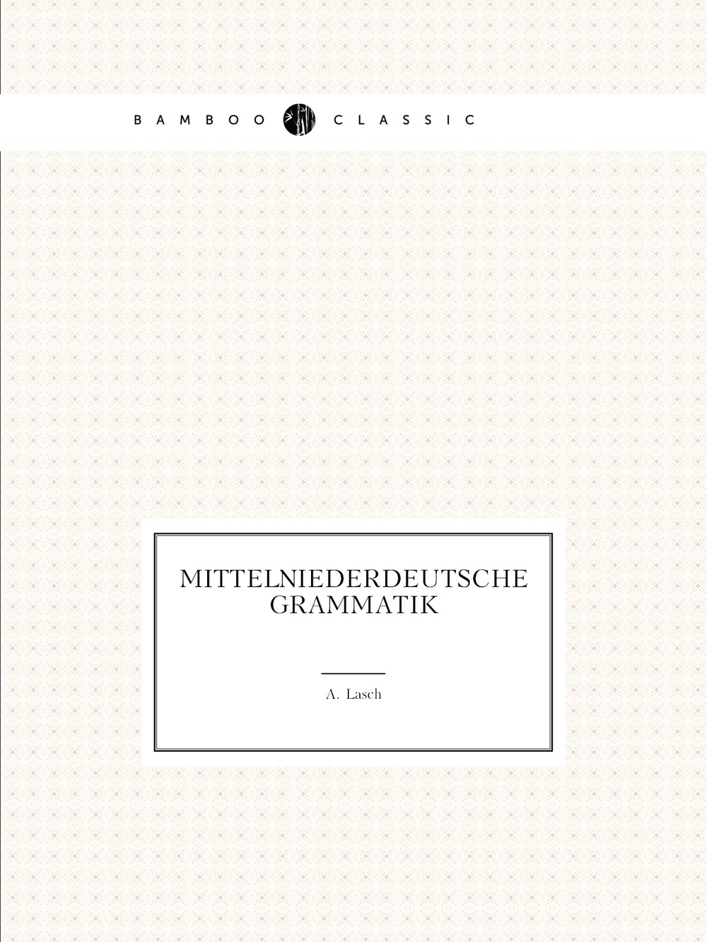 Mittelniederdeutsche Grammatik | A. Lasch
