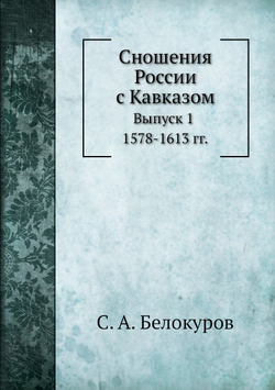 Сношения России с Кавказом. Выпуск 1. 1578-1613 гг | С. А. Белокуров