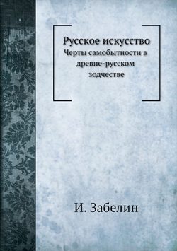 Русское искусство. Черты самобытности в древне-русском зодчестве | И. Забелин