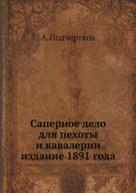 Саперное дело для пехоты и кавалерии издание 1891 года | А. Подчертков