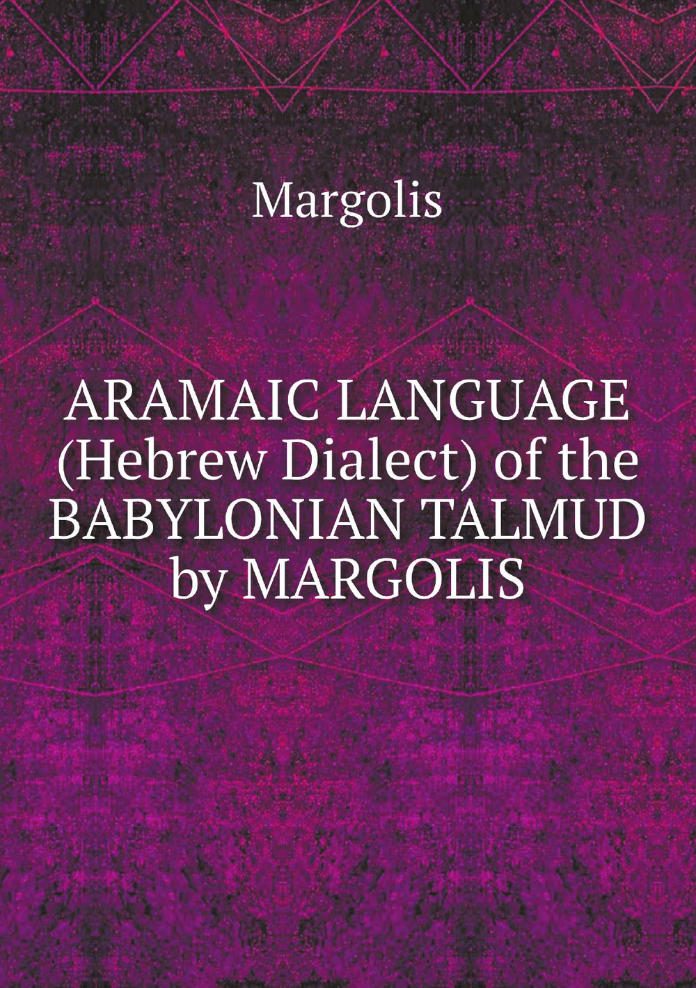 ARAMAIC LANGUAGE (Hebrew Dialect) of the BABYLONIAN TALMUD by MARGOLIS | Margolis