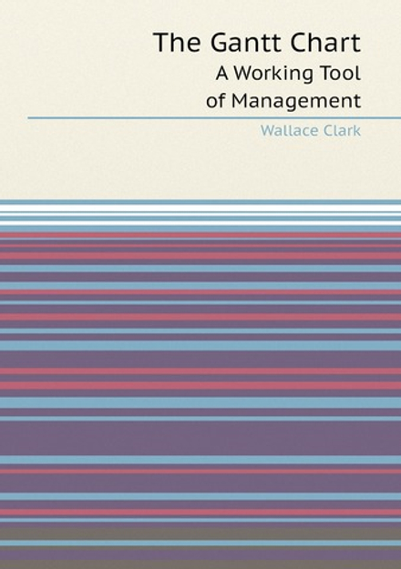 The Gantt Chart. A Working Tool of Management | Wallace Clark