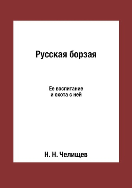 Русская борзая. Ее воспитание и охота с ней | Н. Н. Челищев