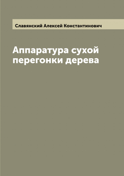 Аппаратура сухой перегонки дерева | Славянский Алексей Константинович