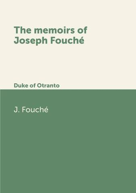 The memoirs of Joseph Fouché. Duke of Otranto | J. Fouché