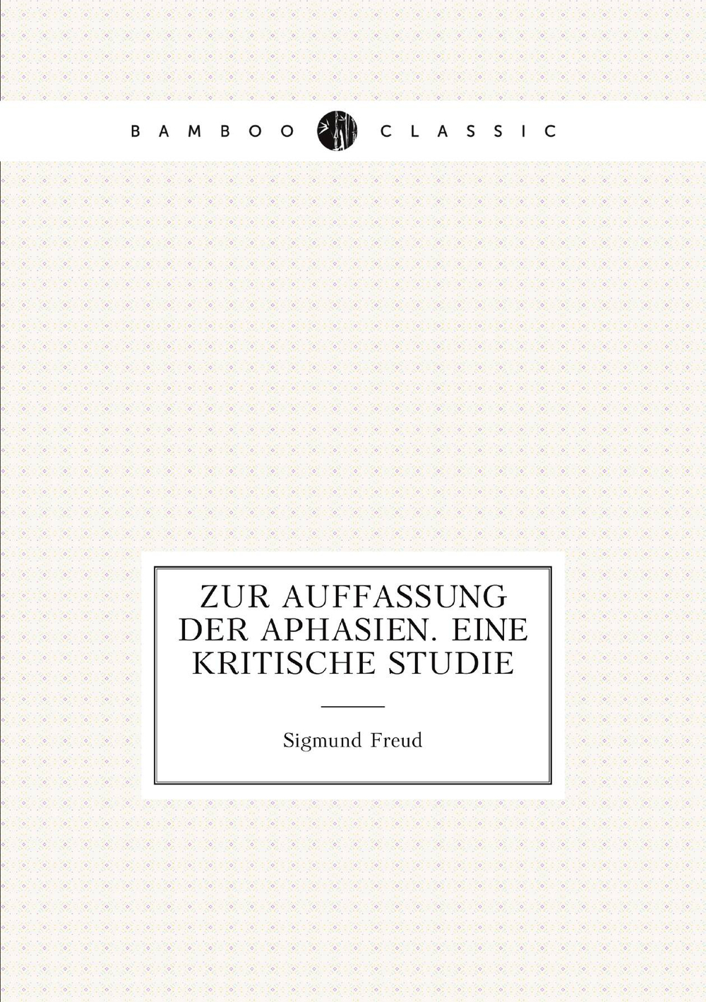 Zur Auffassung der Aphasien. Eine kritische Studie | Sigmund Freud
