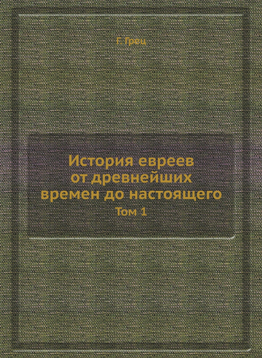 История евреев от древнейших времен до настоящего. Том 1 | Г. Грец
