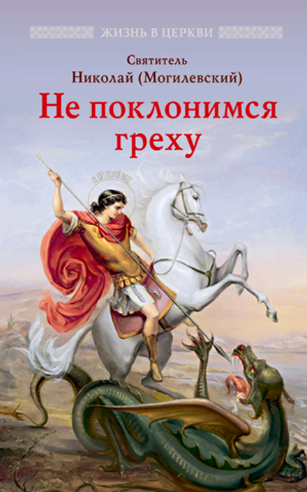 Не поклонимся греху: Святоотеческое учение о борьбе со страстями (Отчий Дом) (Свт. Н. Могилевский)