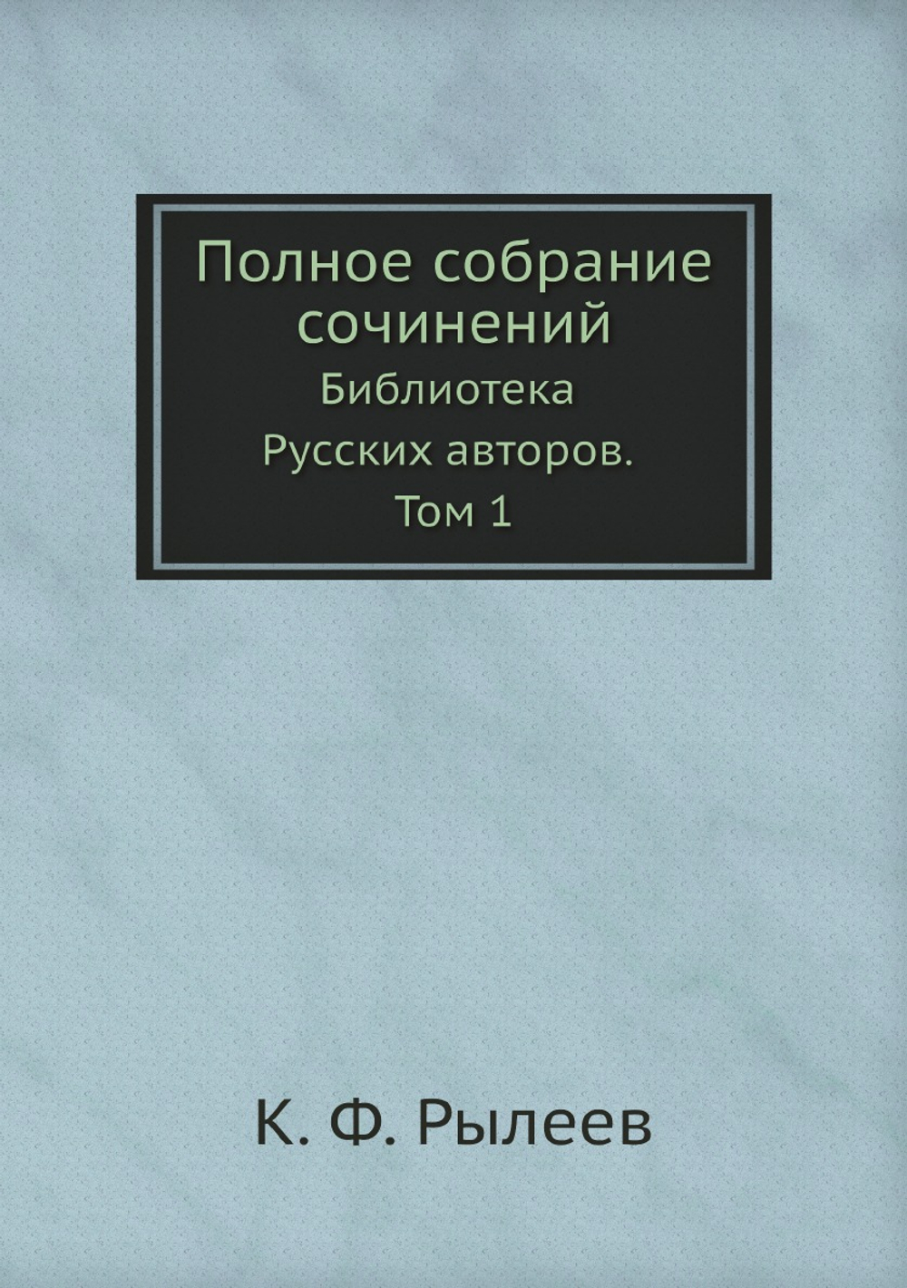 Полное собрание сочинений. Библиотека Русских авторов. Том 1 | К. Ф. Рылеев