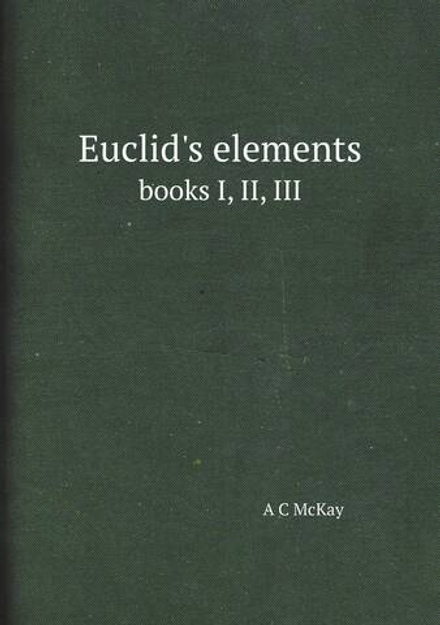 Euclid's elements. books I, II, III | A C McKay