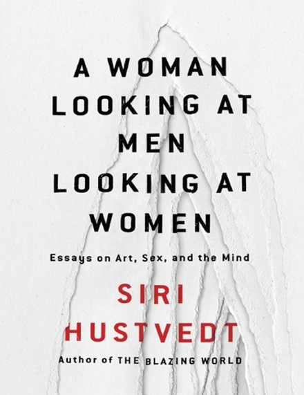 A Woman Looking at Men Looking at Women Essays on Art, Sex, and the Mind by Siri Hustvedt
