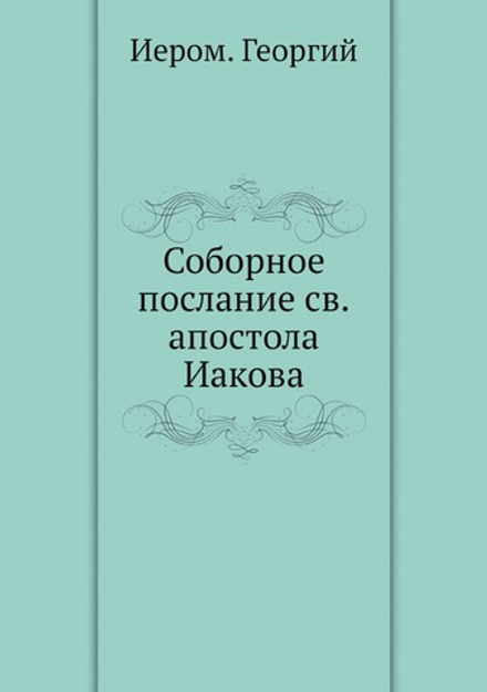 Соборное послание св.апостола Иакова | Иером. Георгий