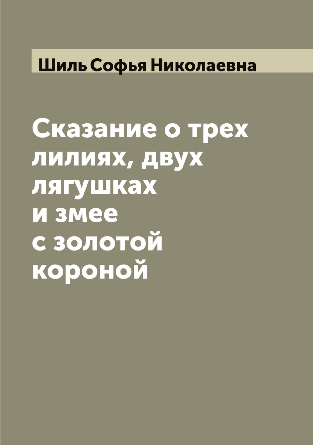 Сказание о трех лилиях, двух лягушках и змее с золотой короной | Шиль Софья Николаевна