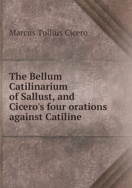 The Bellum Catilinarium of Sallust, and Cicero's four orations against Catiline | Marcus Tullius Cicero