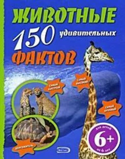 Животные. 150 удивительных фактов.