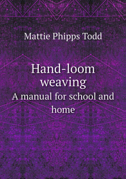 Hand-loom weaving.  A manual for school and home | Mattie Phipps Todd