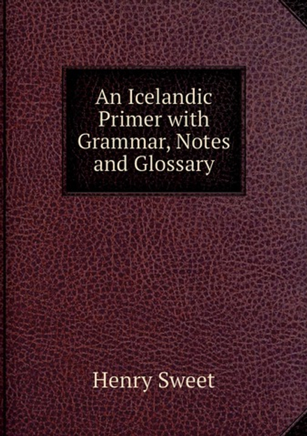 An Icelandic Primer with Grammar, Notes and Glossary | Henry Sweet