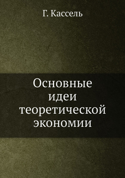 Основные идеи теоретической экономии | Г. Кассель
