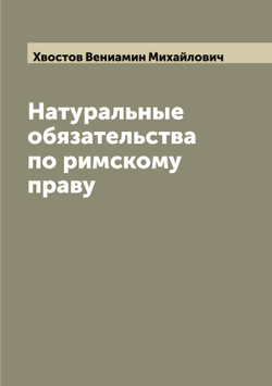 Натуральные обязательства по римскому праву | Хвостов Вениамин Михайлович