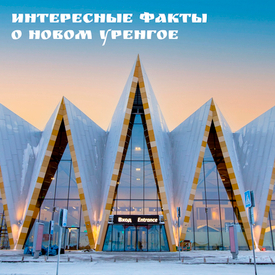 Интересные факты о Новом Уренгое!