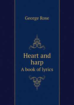 Heart and harp. A book of lyrics | George Rose