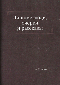 Лишние люди, очерки и рассказы | А. П. Чехов