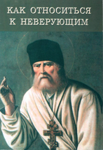 Как относиться к неверующим и другие советы преподобного Серафима Саровского о поведении в храме, в семье, в обществе