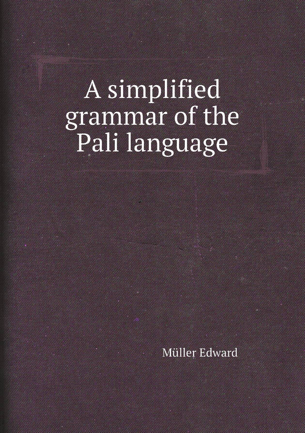 A simplified grammar of the Pali language | Müller Edward
