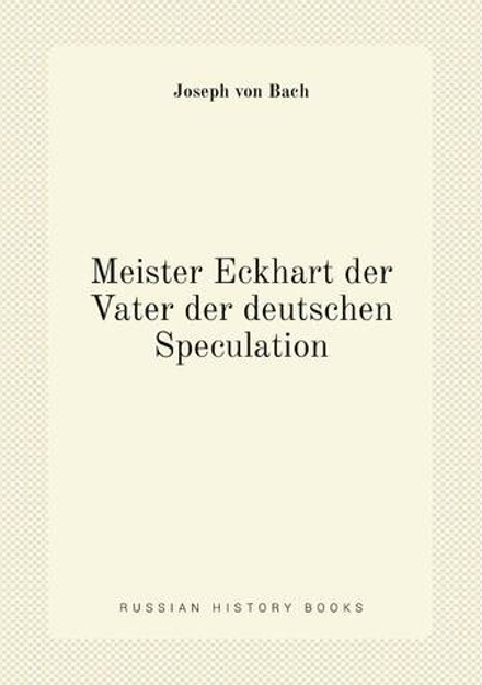 Meister Eckhart der Vater der deutschen Speculation | Joseph von Bach