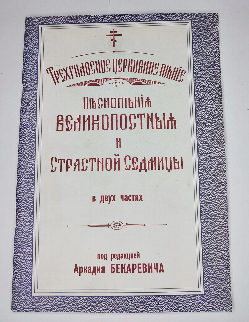 № 55 У Бекаревич А. ред. Песнопесния Великопостные и Страстной Седмицы в двух частях