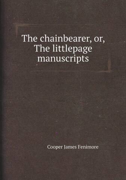 The chainbearer, or, The littlepage manuscripts | Cooper James Fenimore
