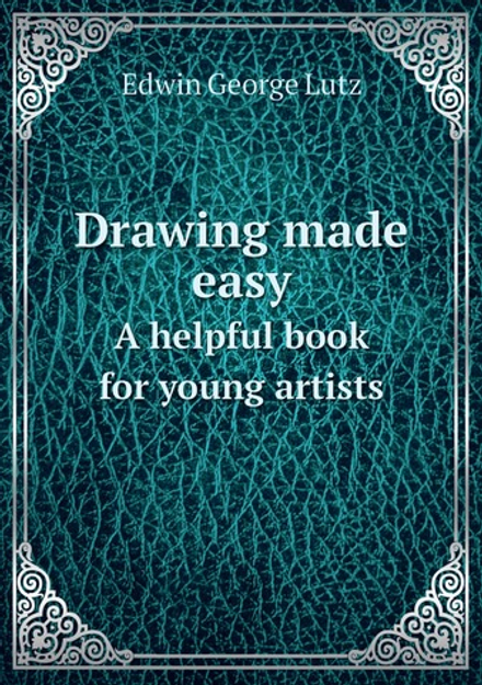 Drawing made easy. A helpful book for young artists | Edwin George Lutz