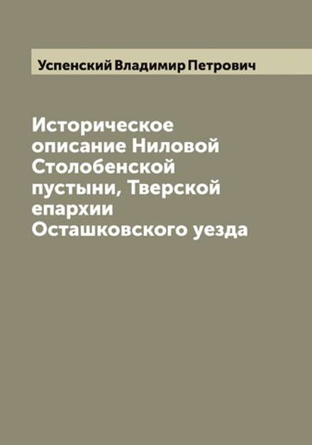 Историческое описание Ниловой Столобенской пустыни, Тверской епархии Осташковского уезда | Успенский Владимир Петрович