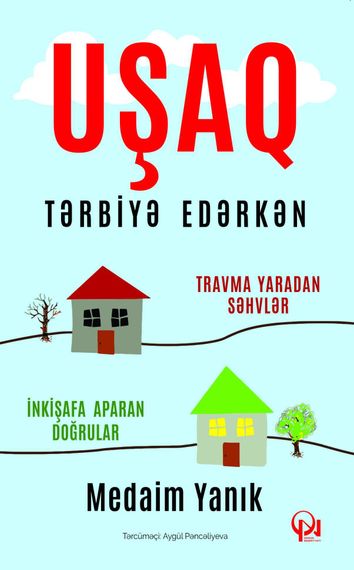 Uşaq tərbiyə edərkən travma yaradan səhvlər, inkişafa aparan doğrular