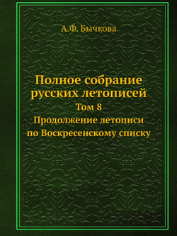 Полное собрание русских летописей. Том 8. Продолжение летописи по Воскресенскому списку | А.Ф. Бычкова