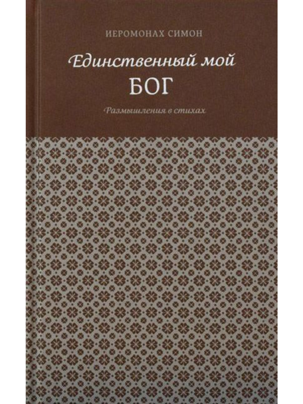Иеромонах Симон (Бескровный) "Единственный мой Бог. Размышления в стихах"
