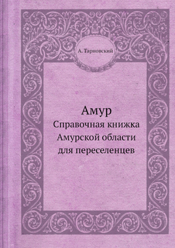 Амур. Справочная книжка Амурской области для переселенцев | А. Тарновский