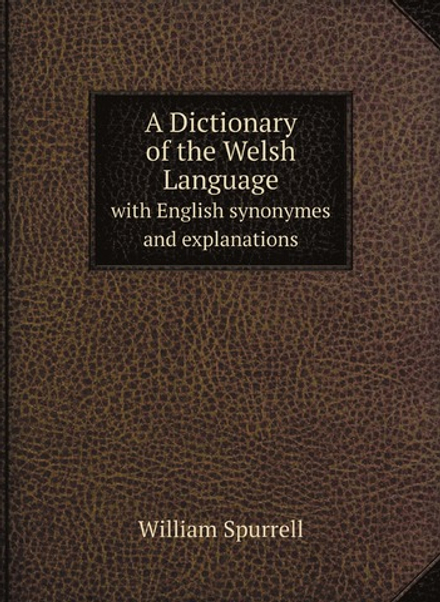 A Dictionary of the Welsh Language. with English synonymes and explanations | William Spurrell
