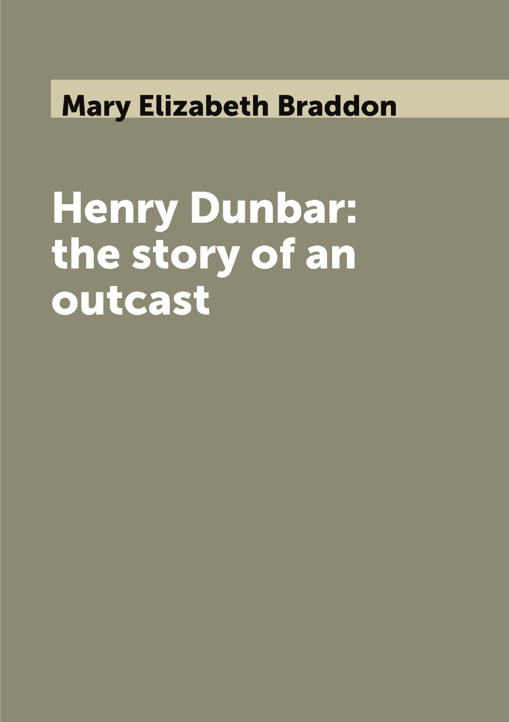 Henry Dunbar: the story of an outcast | Mary Elizabeth Braddon