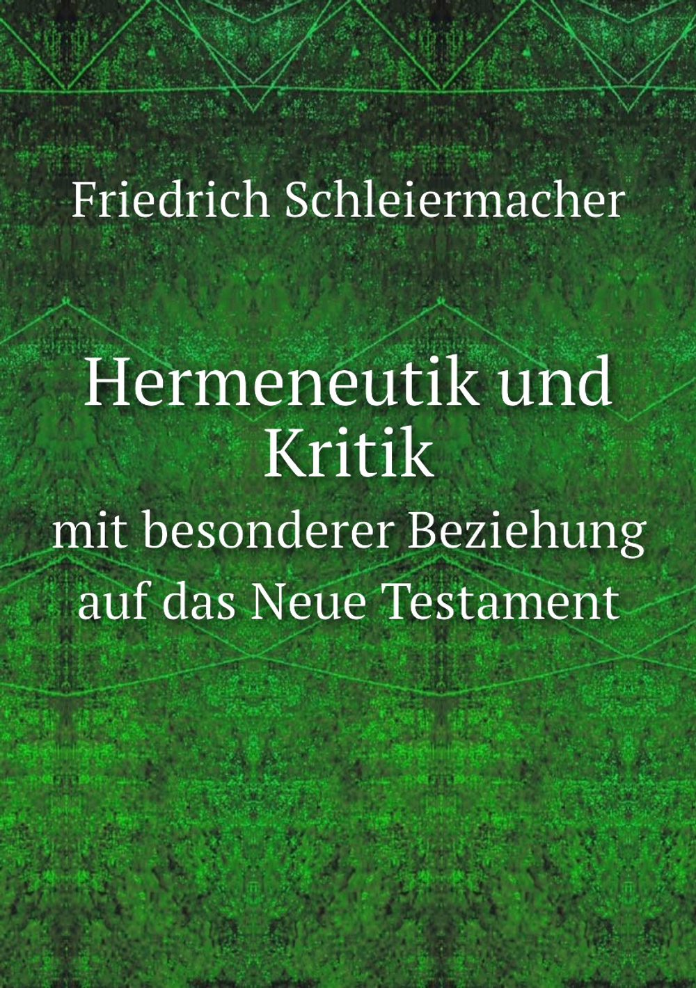 Hermeneutik und Kritik mit besonderer Beziehung auf das Neue Testament | Friedrich Schleiermacher
